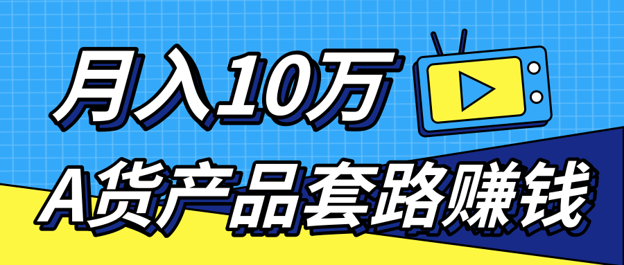 新媒体流量A货高仿产品套路快速赚钱，实现每月收入10万+（视频教程）-88项目资源库
