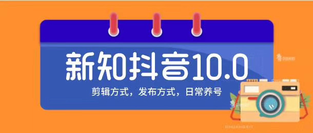 新知短视频培训10.0抖音课程：剪辑方式，日常养号，爆过的频视如何处理还能继续爆-88项目资源库