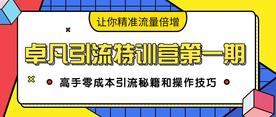 卓凡引流特训营第一期：高手零成本引流秘籍和操作技巧，让你精准流量倍增-88项目资源库