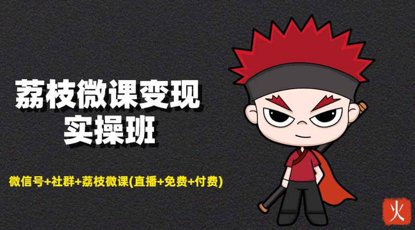 荔枝微课变现实操班：微信号+社群+荔枝微课打造自动化成交闭环系统-88项目资源库