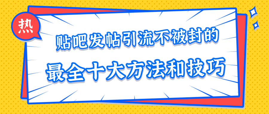 贴吧发帖引流不被封的十大方法与技巧，助你轻松引流月入过万-88项目资源库