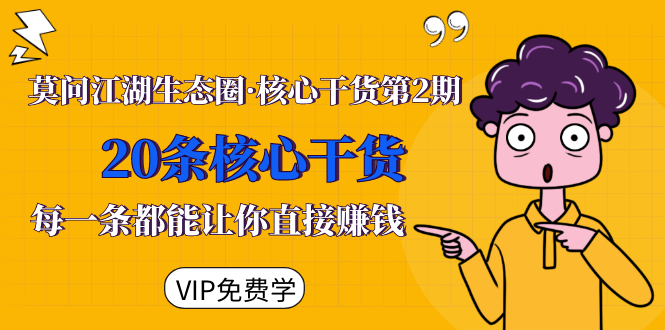 莫问江湖生态圈·核心干货第2期，20条核心干货，每一条都能让你直接赚钱-88项目资源库