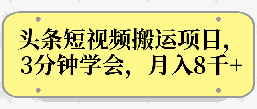 操作性非常强的头条号短视频搬运项目，3分钟学会，轻松月入8000+-88项目资源库