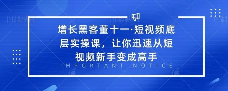 增长黑客董十一·短视频底层实操课，从短视频新手变成高手-88项目资源库