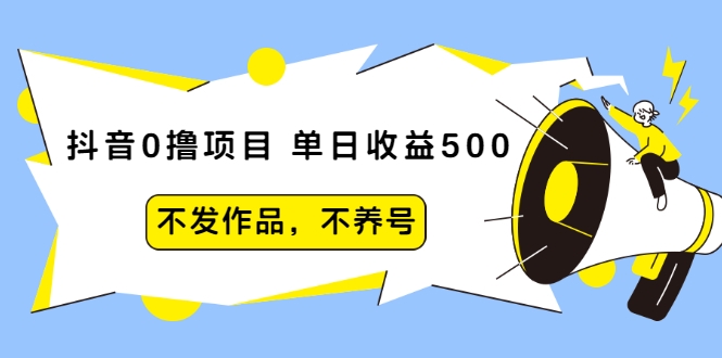 抖音0撸项目：单日收益500，不发作品，不养号-88项目资源库