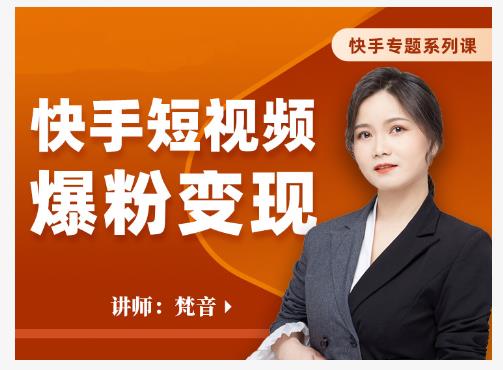 梵音·快手短视频爆粉变现，破解提升视频点击的密码，让作品流量翻倍-88项目资源库