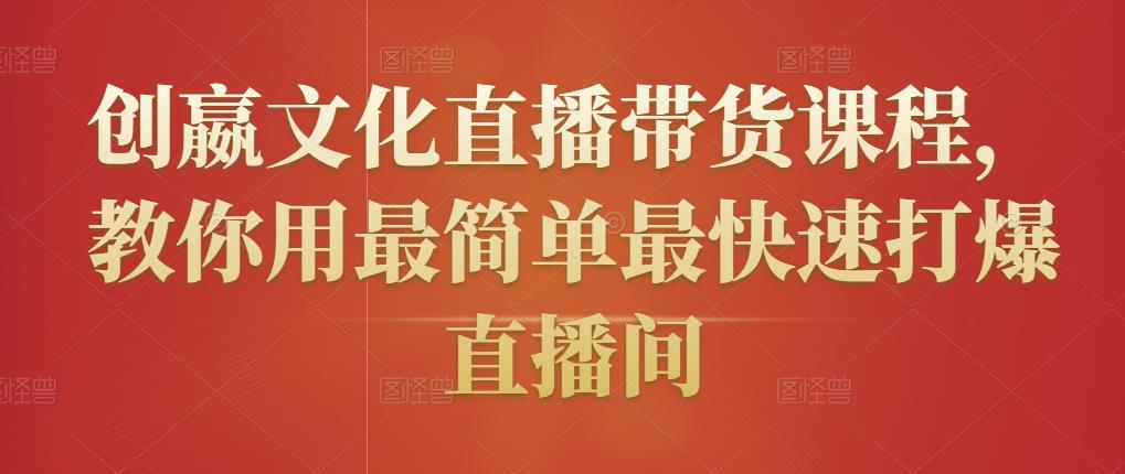 创嬴文化直播带货课程，教你用最简单最快速打爆直播间-88项目资源库