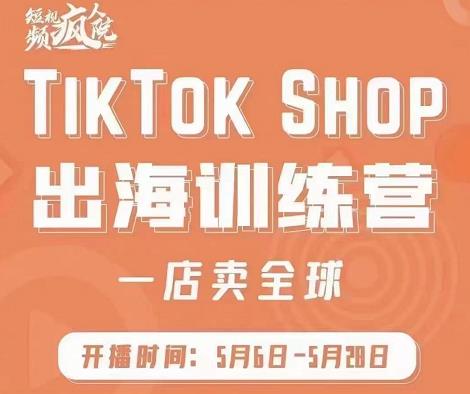 疯人院:TikTok Shop出海训练营（一店卖全球)，出海抢占全球新流量-88项目资源库