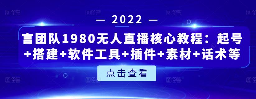 言团队1980无人直播核心教程：起号+搭建+软件工具+插件+素材+话术等等-88项目资源库