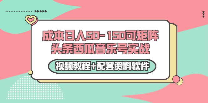 0成本日入50-150可矩阵头条西瓜音乐号实战（视频教程+配套资料软件）-88项目资源库