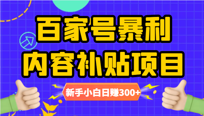 百家号暴利内容补贴项目，图文10元一条，视频30一条，新手小白日赚300+-88项目资源库