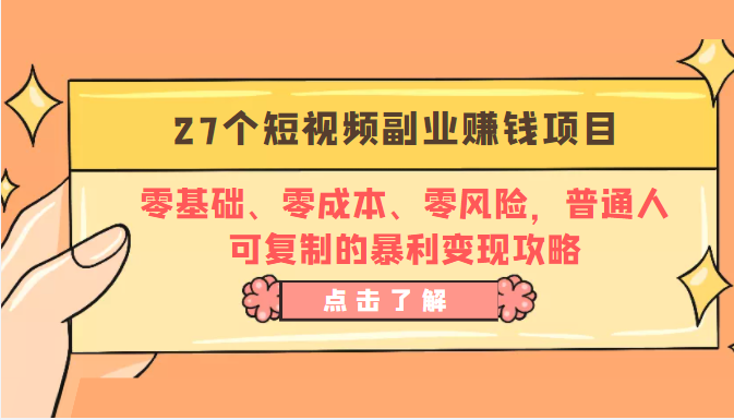 27个短视频副业赚钱项目：零基础、零成本、零风险，普通人可复制的暴利变现攻略-88项目资源库
