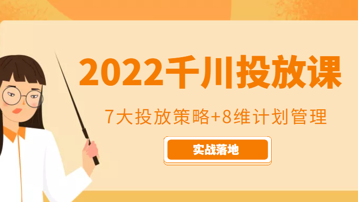 2022千川投放7大投放策略+8维计划管理，实战落地课程-88项目资源库