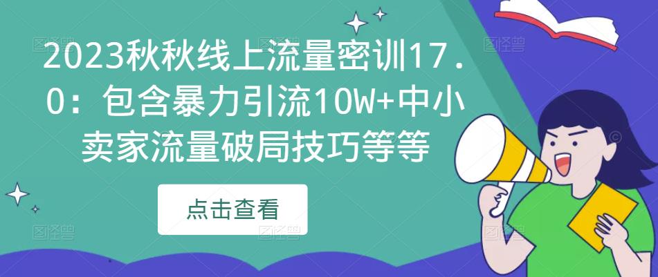 2023秋秋线上流量密训17.0：包含暴力引流10W+中小卖家流量破局技巧等等-88项目资源库