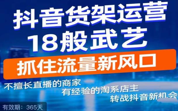 抖音电商新机会,抖音货架运营18般武艺,抓住流量新风口-88项目资源库