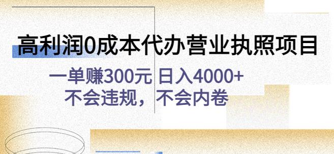 高利润0成本代办营业执照项目：一单赚300元日入4000+不会违规，不会内卷-88项目资源库