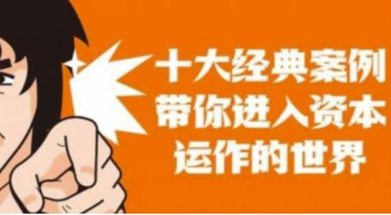 资本运作课程，并购、借壳、资本运作，十大经典案例带你真正进入资本运作的世界-88项目资源库