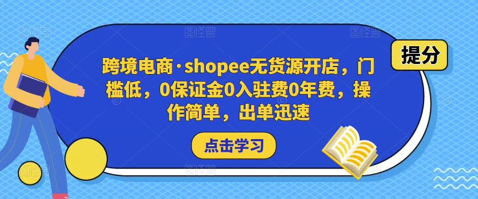 跨境电商·shopee无货源开店，门槛低，0保证金0入驻费0年费，操作简单，出单迅速-88项目资源库
