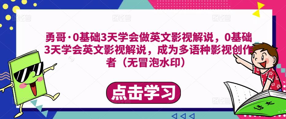 勇哥·0基础3天学会做英文影视解说，0基础3天学会英文影视解说，成为多语种影视创作者-88项目资源库