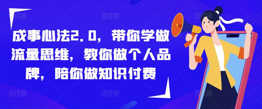成事心法2.0，带你学做流量思维，教你做个人品牌，陪你做知识付费-88项目资源库
