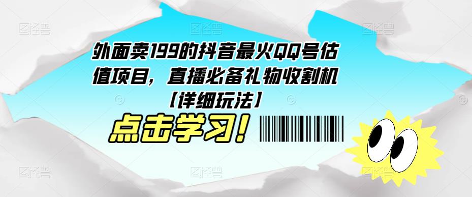 外面卖199的抖音最火QQ号估值项目，直播必备礼物收割机【详细玩法】-88项目资源库