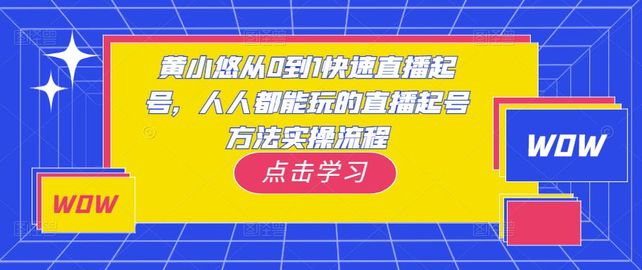 黄小悠从0到1快速直播起号，人人都能玩的直播起号方法实操流程-88项目资源库
