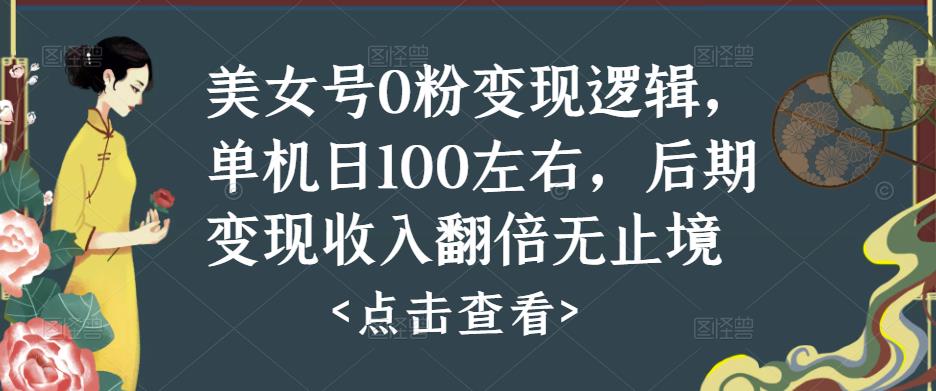 美女号0粉变现逻辑，单机日100左右，后期变现收入翻倍无止境-88项目资源库