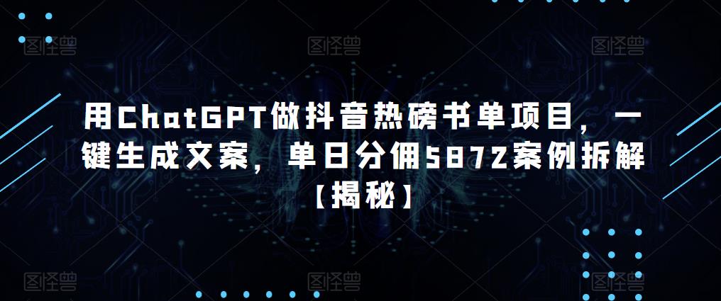 用ChatGPT做抖音热磅书单项目，一键生成文案，单日分佣5872案例拆解【揭秘】-88项目资源库