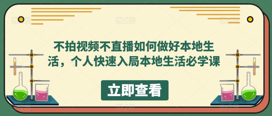不拍视频不直播如何做好本地生活，个人快速入局本地生活必学课-88项目资源库