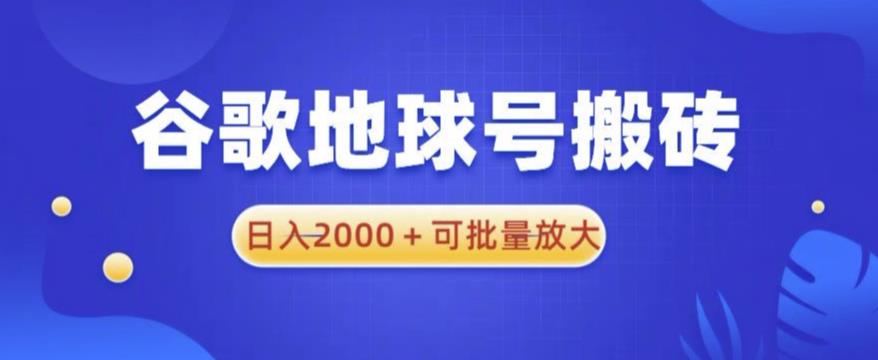 谷歌地球号搬砖项目，日入2000+可批量放大【揭秘】-88项目资源库