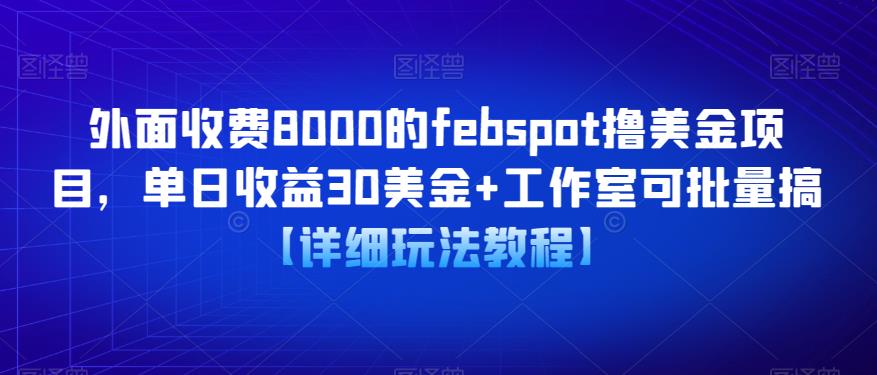 外面收费8000的febspot撸美金项目，单日收益30美金+工作室可批量搞【详细玩法教程】-88项目资源库