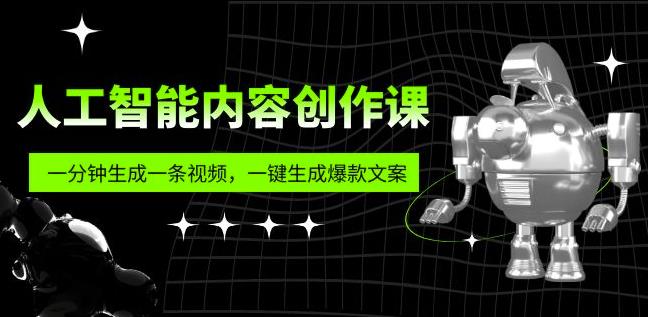 人工智能内容创作课：帮你一分钟生成一条视频，一键生成爆款文案（7节课）-88项目资源库