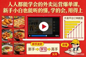 人人都能学会的外卖运营爆单课,新手小白也能听的懂,学的会,用得上-88项目资源库