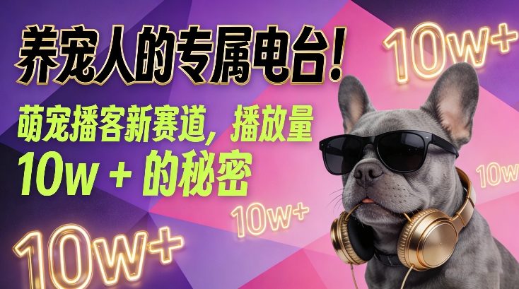 养宠人的专属电台！萌宠播客新赛道，播放量10w+的秘密-88项目资源库