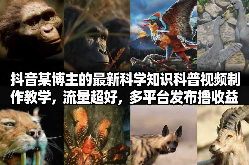 抖音60W粉丝博主最新科学知识科普视频制作教学，流量超好，多平台发布撸收益