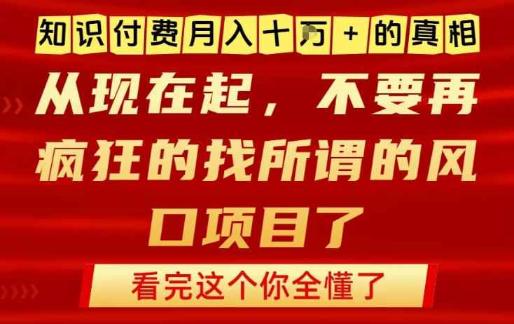 知识付费月入10个W的真相，做网创项目这一个就够了，不要再疯狂的找所谓的风口项目【揭秘】-88项目资源库