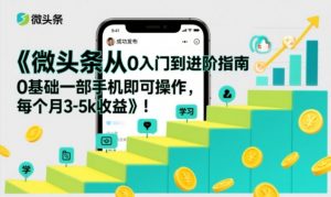 微头条从0入门到进阶指南，0基础一部手机即可操作，每个月3-5k收益-88项目资源库