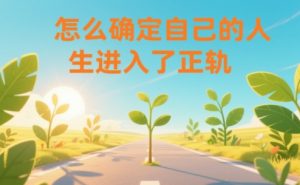 某公众号付费文章:怎么确定自己的人生进入了正轨?-88项目资源库
