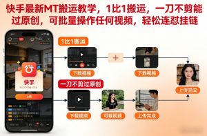 快手最新MT搬运教学，1比1搬运，一刀不剪能过原创，可批量操作任何视频，轻松连怼挂链-88项目资源库