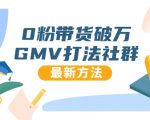 0粉带货破万GMV打法社群,抖音新号快速一场直接破万流量,最新独家方法-88项目资源库