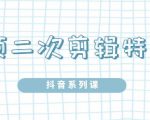 陆明明·短视频二次剪辑特训5.0，1部手机就可以操作，0基础掌握短视频二次剪辑和混剪技-88项目资源库