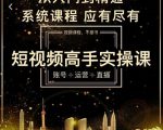 短视频高手实操课：账号+运营+直播，从入门到精通，系统课程，应有尽有-88项目资源库