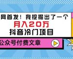 老古董说项目：全网首发！我挖掘出了一个月入20万的抖音冷门项目（付费文章）-88项目资源库