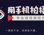 手机拍摄课：如何用手机拍出专业级短视频，一图胜千言，视频胜千图-88项目资源库