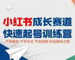 小红书成长赛道快速起号训练营，不露脸不写长文不拍视频，0粉丝冷启动变现之路-88项目资源库