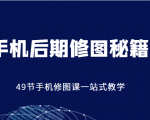 手机后期修图秘籍-49节手机修图课，一站式教学（价值399元）-88项目资源库