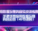 用数据玩赚抖音实战训练营：手把手带你用数据玩赚抖音运营-88项目资源库