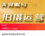 美食账号拍摄运营系统课 拍摄技能，剪辑技能，起号技能（价值980元）-88项目资源库