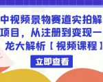 中视频景物赛道实拍解说项目，从注册到变现一条龙大解析【视频课程】-88项目资源库