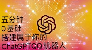 手把手教你如何从一个0基础小白用Chatgpt来搭建一个qq聊天机器人【永久软件+详细教程】-88项目资源库